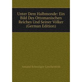 Книга Unter Dem Halbmonde: Ein Bild Des Ottomanischen Reiches Und Seiner Völker (German Edition)
Книга Unter Dem Halbmonde: Ein Bild Des Ottomanischen Reiches Und Seiner Völker (German Edition)