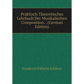Книга Praktisch-Theoretisches Lehrbuch Der Musikalischen Composition.. (German Edition)
Книга Praktisch-Theoretisches Lehrbuch Der Musikalischen Composition.. (German Edition)