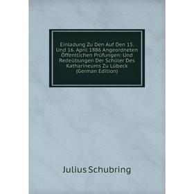Книга Einladung Zu Den Auf Den 15. Und 16. April 1886 Angeordneten Öffentlichen Prüfungen: Und Redeübungen Der Schüler Des Katharineums Zu Lübeck (Ger
Книга Einladung Zu Den Auf Den 15. Und 16. April 1886 Angeordneten Öffentlichen Prüfungen: Und Redeübungen Der Schüler Des Katharineums Zu Lübeck (Ger