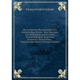Книга Die Juristische Persönlichkeit Der Katholischen Kirche: Ihrer Institute Und Stiftungen, Sowie Deren Erwerbsfähigkeit Nach Dem Gemeinen, Bayerisc
Книга Die Juristische Persönlichkeit Der Katholischen Kirche: Ihrer Institute Und Stiftungen, Sowie Deren Erwerbsfähigkeit Nach Dem Gemeinen, Bayerisc