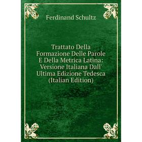 Книга Trattato Della Formazione Delle Parole E Della Metrica Latina: Versione Italiana Dall' Ultima Edizione Tedesca
Книга Trattato Della Formazione Delle Parole E Della Metrica Latina: Versione Italiana Dall' Ultima Edizione Tedesca