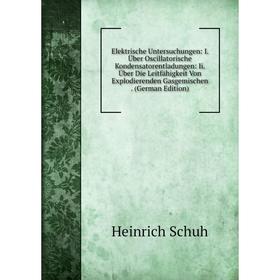 Книга Elektrische Untersuchungen: I. Über Oscillatorische Kondensatorentladungen: Ii. Über Die Leitfähigkeit Von Explodierenden Gasgemischen. (German
Книга Elektrische Untersuchungen: I. Über Oscillatorische Kondensatorentladungen: Ii. Über Die Leitfähigkeit Von Explodierenden Gasgemischen. (German