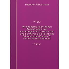 Книга Orientalische Reise-Bilder: Andeutungen Und Anleitungen Um in Kurzer Zeit Und Für Wenig Geld Recht Viel Orientalisches Kennen Zu Lernen Editio
Книга Orientalische Reise-Bilder: Andeutungen Und Anleitungen Um in Kurzer Zeit Und Für Wenig Geld Recht Viel Orientalisches Kennen Zu Lernen Editio