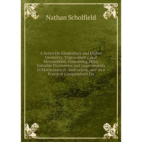 Книга A Series On Elementary and Higher Geometry, Trigonometry, and Mensuration, Containing Many Valuable Discoveries and Impovements in Mathematical.
Книга A Series On Elementary and Higher Geometry, Trigonometry, and Mensuration, Containing Many Valuable Discoveries and Impovements in Mathematical.