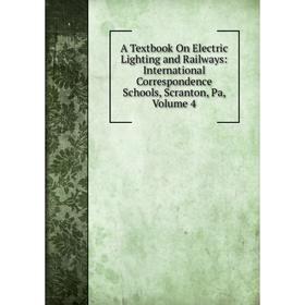 Книга A Textbook On Electric Lighting and Railways: International Correspondence Schools, Scranton, Pa, Volume 4
Книга A Textbook On Electric Lighting and Railways: International Correspondence Schools, Scranton, Pa, Volume 4