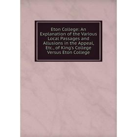 Книга Eton College: An Explanation of the Various Local Passages and Allusions in the Appeal, Etc., of King's College Versus Eton College
Книга Eton College: An Explanation of the Various Local Passages and Allusions in the Appeal, Etc., of King's College Versus Eton College