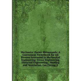 Книга Mechanics' Pocket Memoranda: A Convenient Pocketbook for All Persons Interested in Mechanical Engineering, Steam Engineering, Electrical Enginee
Книга Mechanics' Pocket Memoranda: A Convenient Pocketbook for All Persons Interested in Mechanical Engineering, Steam Engineering, Electrical Enginee