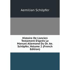 Книга Histoire De L'ancien Testament D'après Le Manuel Allemand Du Dr. Ae. Schöpfer, Volume 2 (French Edition)
Книга Histoire De L'ancien Testament D'après Le Manuel Allemand Du Dr. Ae. Schöpfer, Volume 2 (French Edition)