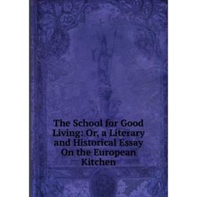 Книга The School for Good Living: Or, a Literary and Historical Essay On the European Kitchen 
Книга The School for Good Living: Or, a Literary and Historical Essay On the European Kitchen
