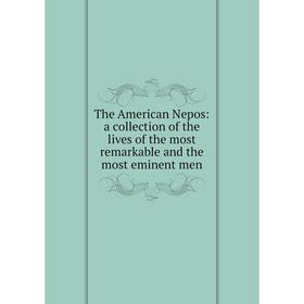 Книга The American Nepos: a collection of the lives of the most remarkable and the most eminent men
Книга The American Nepos: a collection of the lives of the most remarkable and the most eminent men