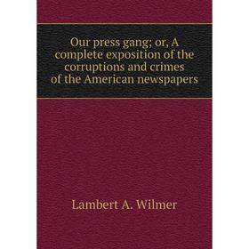 Книга Our press gang or A complete exposition of the corruptions and crimes of the American newsPapers
Книга Our press gang or A complete exposition of the corruptions and crimes of the American newsPapers