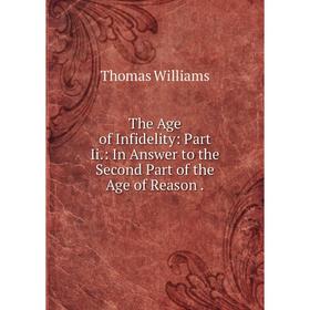 Книга The Age of Infidelity: Part Ii.: In Answer to the Second Part of the Age of Reason.
Книга The Age of Infidelity: Part Ii.: In Answer to the Second Part of the Age of Reason.