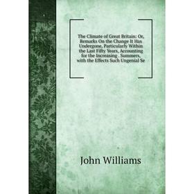 Книга The Climate of Great Britain: Or, Remarks On the Change It Has Undergone, Particularly Within the Last Fifty Years, Accounting for the Increasin
Книга The Climate of Great Britain: Or, Remarks On the Change It Has Undergone, Particularly Within the Last Fifty Years, Accounting for the Increasin