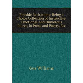 Книга Fireside Recitations: Being a Choice Collection of Instructive, Emotional, and Humorous Pieces, in Prose and Poetry
Книга Fireside Recitations: Being a Choice Collection of Instructive, Emotional, and Humorous Pieces, in Prose and Poetry