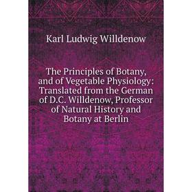 Книга The Principles of Botany, and of Vegetable Physiology: Translated from the German of D.C. Willdenow, Professor of Natural History and Botany at
Книга The Principles of Botany, and of Vegetable Physiology: Translated from the German of D.C. Willdenow, Professor of Natural History and Botany at