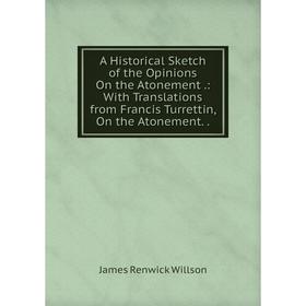 Книга A Historical Sketch of the Opinions On the Atonement.: With Translations from Francis Turrettin, On the Atonement
Книга A Historical Sketch of the Opinions On the Atonement.: With Translations from Francis Turrettin, On the Atonement