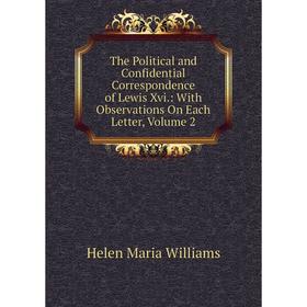 Книга The Political and Confidential Correspondence of Lewis Xvi.: With Observations On Each Letter, Volume 2
Книга The Political and Confidential Correspondence of Lewis Xvi.: With Observations On Each Letter, Volume 2