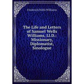 Книга The Life and Letters of Samuel Wells Williams, Ll.D.: Missionary, Diplomatist, Sinologue
Книга The Life and Letters of Samuel Wells Williams, Ll.D.: Missionary, Diplomatist, Sinologue
