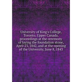 Книга University of King's College, Toronto, Upper Canada, proceedings at the ceremony of laying the foundation stone, April 23, 1842, and at the open
Книга University of King's College, Toronto, Upper Canada, proceedings at the ceremony of laying the foundation stone, April 23, 1842, and at the open