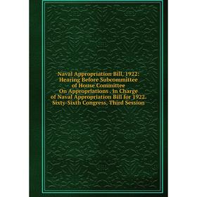 Книга Naval Appropriation Bill, 1922: Hearing Before Subcommittee of House Committee On Appropriations in Charge of Naval Appropriation Bill for 1922
Книга Naval Appropriation Bill, 1922: Hearing Before Subcommittee of House Committee On Appropriations in Charge of Naval Appropriation Bill for 1922