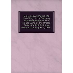 Книга Exercises Attending the Unveiling of the Statuary of the Pediment of the House Wing of the United States Capitol Building
Книга Exercises Attending the Unveiling of the Statuary of the Pediment of the House Wing of the United States Capitol Building