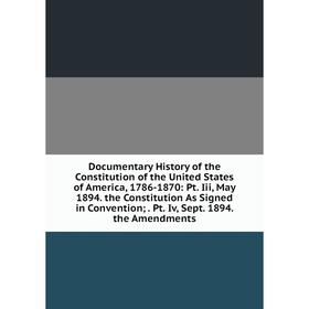 Книга Documentary History of the Constitution of the United States of America, 1786-1870: Pt. Iii, May 1894. the Constitution As Signed in Convention;
Книга Documentary History of the Constitution of the United States of America, 1786-1870: Pt. Iii, May 1894. the Constitution As Signed in Convention;