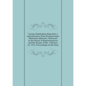 Книга George Washington Kipp (late a representative from Pennsylvania) Memorial addresses. Delivered in the House of Representatives and the Senate of
Книга George Washington Kipp (late a representative from Pennsylvania) Memorial addresses. Delivered in the House of Representatives and the Senate of