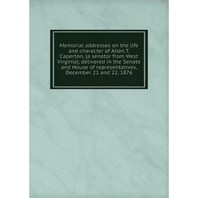 Книга Memoria l addresses on the life and character of Allen T Caperton, (a senator from West Virginia), delivered in the Senate and House of represen
Книга Memoria l addresses on the life and character of Allen T Caperton, (a senator from West Virginia), delivered in the Senate and House of represen