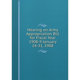 Книга Hearing on Army Appropriation Bill for Fiscal Year 1908-9 January 14-31, 1908
Книга Hearing on Army Appropriation Bill for Fiscal Year 1908-9 January 14-31, 1908