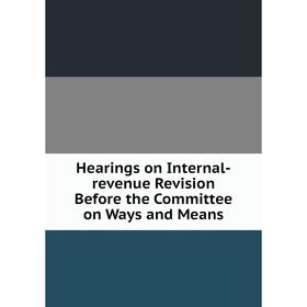 Книга Hearings on Internal-revenue Revision Before the Committee on Ways and Means
Книга Hearings on Internal-revenue Revision Before the Committee on Ways and Means