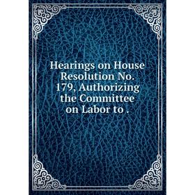 Книга Hearings on House Resolution No. 179, Authorizing the Committee on Labor to.
Книга Hearings on House Resolution No. 179, Authorizing the Committee on Labor to.