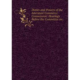 Книга Duties and Powers of the Interstate Commerce Commission: Hearings Before the Committee on.
Книга Duties and Powers of the Interstate Commerce Commission: Hearings Before the Committee on.