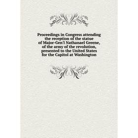 Книга Proceedings in Congress attending the reception of the statue of Major-Gen'l Nathanael Greene, of the army of the revolution, presented to the U
Книга Proceedings in Congress attending the reception of the statue of Major-Gen'l Nathanael Greene, of the army of the revolution, presented to the U