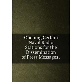 Книга Opening Certain Naval Radio Stations for the Dissemination of Press Messages
Книга Opening Certain Naval Radio Stations for the Dissemination of Press Messages