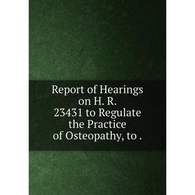 Книга Report of Hearings on H. R. 23431 to Regulate the Practice of Osteopathy, to.
Книга Report of Hearings on H. R. 23431 to Regulate the Practice of Osteopathy, to.