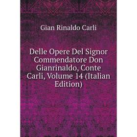 Книга Delle Opere Del Signor Commendatore Don Gianrinaldo, Conte Carli, Volume 14 (Italian Edition)
Книга Delle Opere Del Signor Commendatore Don Gianrinaldo, Conte Carli, Volume 14 (Italian Edition)
