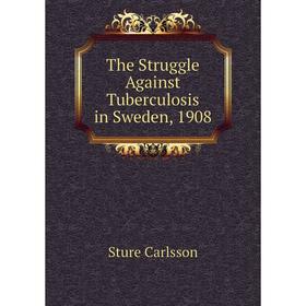 Книга The Struggle Against Tuberculosis in Sweden, 1908
Книга The Struggle Against Tuberculosis in Sweden, 1908