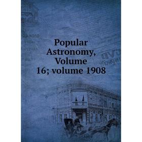 Книга Popular Astronomy, Volume 16; volume 1908 
Книга Popular Astronomy, Volume 16; volume 1908