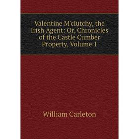 Книга Valentine M'clutchy, the Irish Agent: Or, Chronicles of the Castle Cumber Property, Volume 1
Книга Valentine M'clutchy, the Irish Agent: Or, Chronicles of the Castle Cumber Property, Volume 1