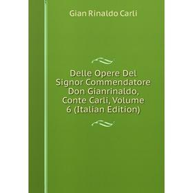 Книга Delle Opere Del Signor Commendatore Don Gianrinaldo, Conte Carli, Volume 6 (Italian Edition)
Книга Delle Opere Del Signor Commendatore Don Gianrinaldo, Conte Carli, Volume 6 (Italian Edition)