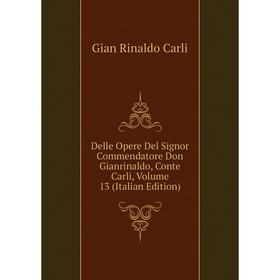 Книга Delle Opere Del Signor Commendatore Don Gianrinaldo, Conte Carli, Volume 13 (Italian Edition)
Книга Delle Opere Del Signor Commendatore Don Gianrinaldo, Conte Carli, Volume 13 (Italian Edition)