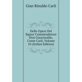 Книга Delle Opere Del Signor Commendatore Don Gianrinaldo, Conte Carli, Volume 10 (Italian Edition)
Книга Delle Opere Del Signor Commendatore Don Gianrinaldo, Conte Carli, Volume 10 (Italian Edition)