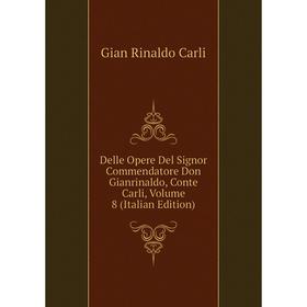 Книга Delle Opere Del Signor Commendatore Don Gianrinaldo, Conte Carli, Volume 8 (Italian Edition)
Книга Delle Opere Del Signor Commendatore Don Gianrinaldo, Conte Carli, Volume 8 (Italian Edition)
