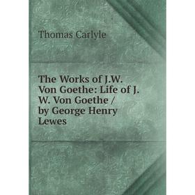 Книга The Works of J.W. Von Goethe: Life of J.W. Von Goethe / by George Henry Lewes
Книга The Works of J.W. Von Goethe: Life of J.W. Von Goethe / by George Henry Lewes