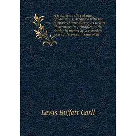 Книга A treatise on the calculus of variations. Arranged with the purpose of introducing, as well as illustrating, its principles to the reader by mea 
Книга A treatise on the calculus of variations. Arranged with the purpose of introducing, as well as illustrating, its principles to the reader by mea