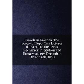 Книга Travels in America. The poetry of Pope. Two lectures delivered to the Leeds mechanics' institution and literary society
Книга Travels in America. The poetry of Pope. Two lectures delivered to the Leeds mechanics' institution and literary society