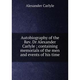 Книга Autobiography of the Rev. Dr Alexander Carlyle; containing memorials of the men and events of his time
Книга Autobiography of the Rev. Dr Alexander Carlyle; containing memorials of the men and events of his time