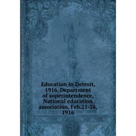 Книга Education in Detroit, 1916. Department of superintendence, National education association, Feb.21-26, 1916
Книга Education in Detroit, 1916. Department of superintendence, National education association, Feb.21-26, 1916