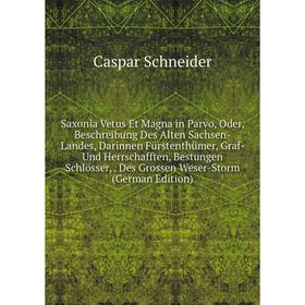 Книга Saxonia Vetus Et Magna in Parvo, Oder, Beschreibung Des Alten Sachsen-Landes, Darinnen Fürstenthümer, Graf- Und Herrschafften, Bestungen Schlöss
Книга Saxonia Vetus Et Magna in Parvo, Oder, Beschreibung Des Alten Sachsen-Landes, Darinnen Fürstenthümer, Graf- Und Herrschafften, Bestungen Schlöss