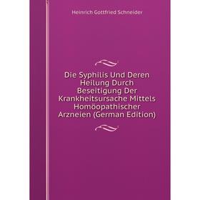 Книга Die Syphilis Und Deren Heilung Durch Beseitigung Der Krankheitsursache Mittels Homöopathischer Arzneien
Книга Die Syphilis Und Deren Heilung Durch Beseitigung Der Krankheitsursache Mittels Homöopathischer Arzneien